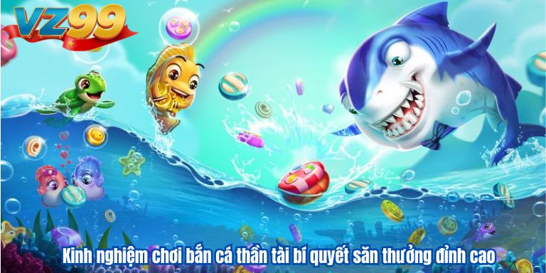 Kinh nghiệm chơi bắn cá thần tài bí quyết săn thưởng đỉnh cao