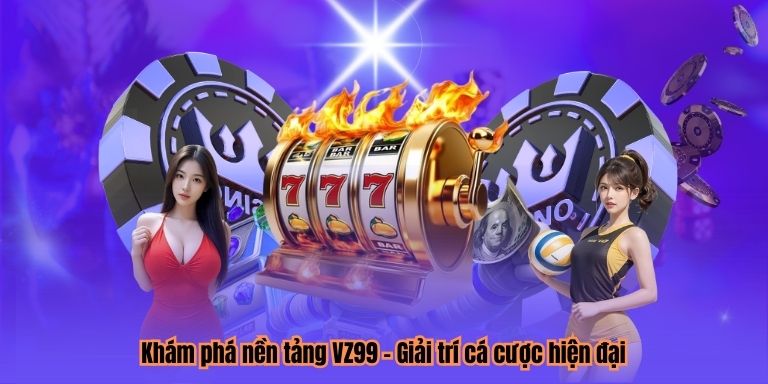 Khám phá nền tảng VZ99 - Giải trí cá cược hiện đại