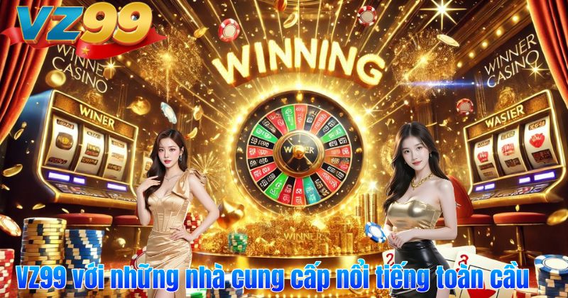 VZ99 với những nhà cung cấp nổi tiếng toàn cầu
